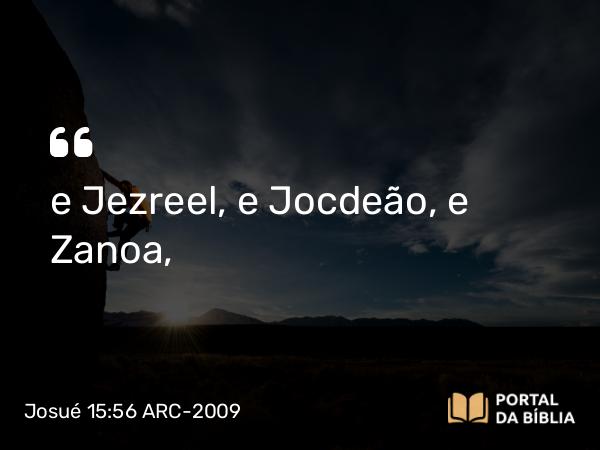 Josué 15:56 ARC-2009 - e Jezreel, e Jocdeão, e Zanoa,