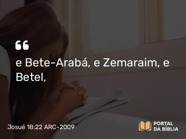 Josué 18:22 ARC-2009 - e Bete-Arabá, e Zemaraim, e Betel,