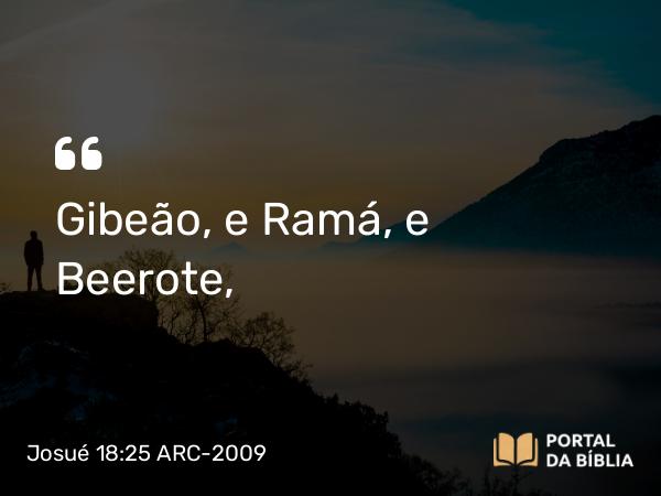 Josué 18:25 ARC-2009 - Gibeão, e Ramá, e Beerote,