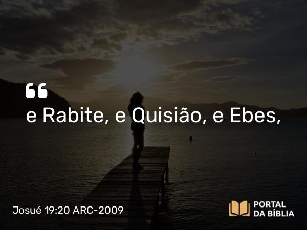 Josué 19:20 ARC-2009 - e Rabite, e Quisião, e Ebes,