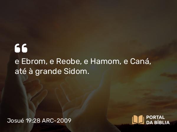 Josué 19:28 ARC-2009 - e Ebrom, e Reobe, e Hamom, e Caná, até à grande Sidom.