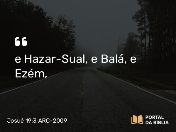 Josué 19:3 ARC-2009 - e Hazar-Sual, e Balá, e Ezém,