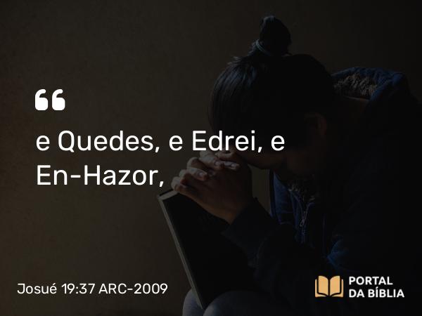 Josué 19:37 ARC-2009 - e Quedes, e Edrei, e En-Hazor,