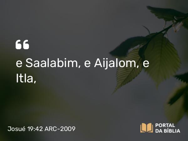 Josué 19:42 ARC-2009 - e Saalabim, e Aijalom, e Itla,