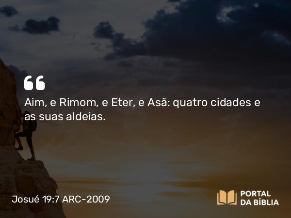 Josué 19:7 ARC-2009 - Aim, e Rimom, e Eter, e Asã: quatro cidades e as suas aldeias.