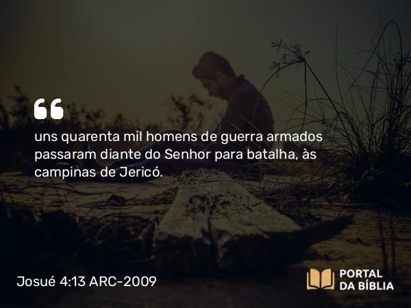 Josué 4:13 ARC-2009 - uns quarenta mil homens de guerra armados passaram diante do Senhor para batalha, às campinas de Jericó.