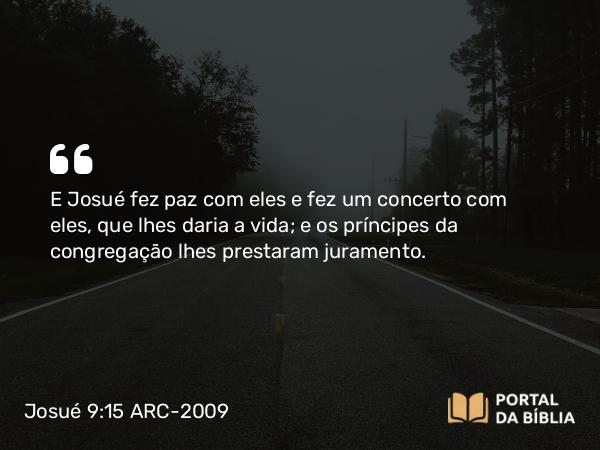 Josué 9:15-17 ARC-2009 - E Josué fez paz com eles e fez um concerto com eles, que lhes daria a vida; e os príncipes da congregação lhes prestaram juramento.