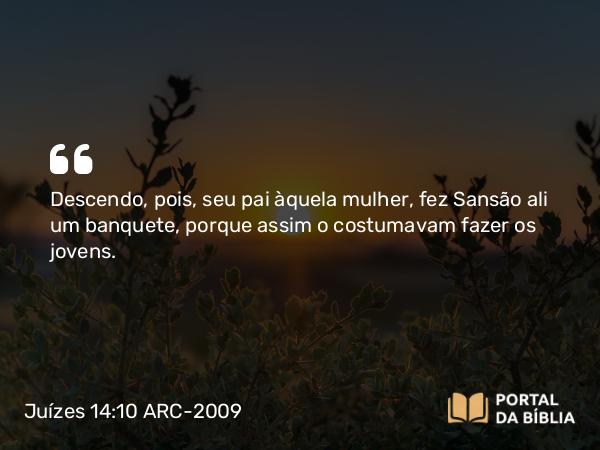 Juízes 14:10 ARC-2009 - Descendo, pois, seu pai àquela mulher, fez Sansão ali um banquete, porque assim o costumavam fazer os jovens.