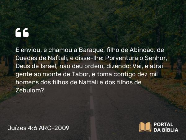 Juízes 4:6-22 ARC-2009 - E enviou, e chamou a Baraque, filho de Abinoão, de Quedes de Naftali, e disse-lhe: Porventura o Senhor, Deus de Israel, não deu ordem, dizendo: Vai, e atrai gente ao monte de Tabor, e toma contigo dez mil homens dos filhos de Naftali e dos filhos de Zebulom?