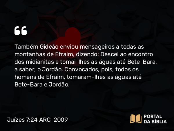 Juízes 7:24-25 ARC-2009 - Também Gideão enviou mensageiros a todas as montanhas de Efraim, dizendo: Descei ao encontro dos midianitas e tomai-lhes as águas até Bete-Bara, a saber, o Jordão. Convocados, pois, todos os homens de Efraim, tomaram- lhes as águas até Bete-Bara e Jordão.