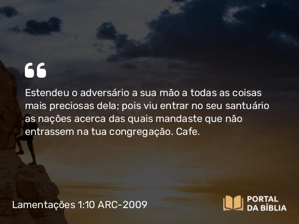 Lamentações 1:10 ARC-2009 - Estendeu o adversário a sua mão a todas as coisas mais preciosas dela; pois viu entrar no seu santuário as nações acerca das quais mandaste que não entrassem na tua congregação. Cafe.