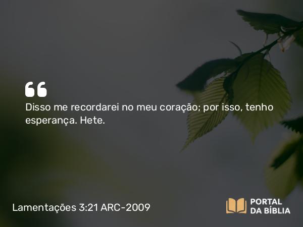 Lamentações 3:21 ARC-2009 - Disso me recordarei no meu coração; por isso, tenho esperança. Hete.