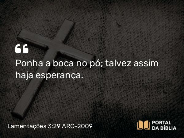 Lamentações 3:29 ARC-2009 - Ponha a boca no pó; talvez assim haja esperança.