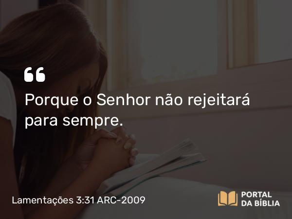 Lamentações 3:31 ARC-2009 - Porque o Senhor não rejeitará para sempre.