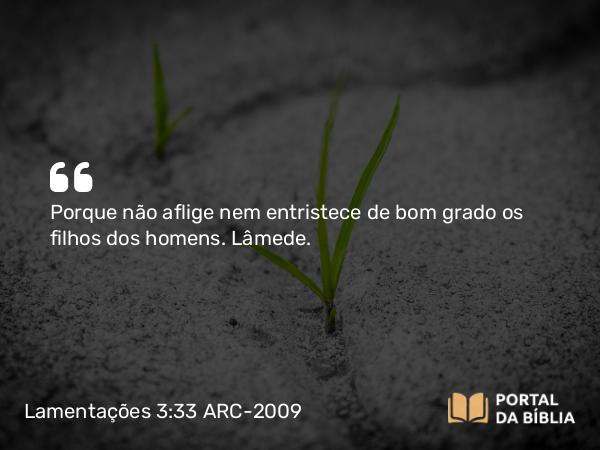 Lamentações 3:33 ARC-2009 - Porque não aflige nem entristece de bom grado os filhos dos homens. Lâmede.