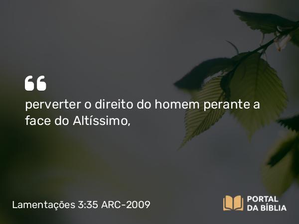 Lamentações 3:35 ARC-2009 - perverter o direito do homem perante a face do Altíssimo,