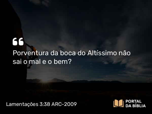 Lamentações 3:38 ARC-2009 - Porventura da boca do Altíssimo não sai o mal e o bem?