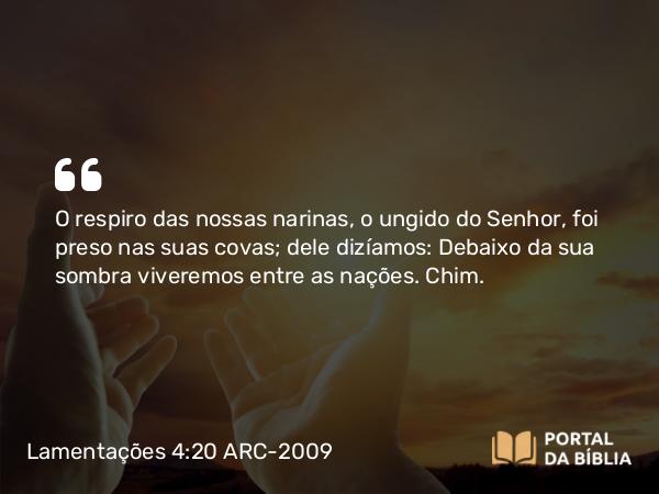 Lamentações 4:20 ARC-2009 - O respiro das nossas narinas, o ungido do Senhor, foi preso nas suas covas; dele dizíamos: Debaixo da sua sombra viveremos entre as nações. Chim.