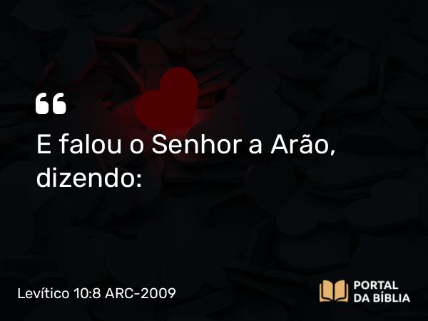 Levítico 10:8 ARC-2009 - E falou o Senhor a Arão, dizendo: