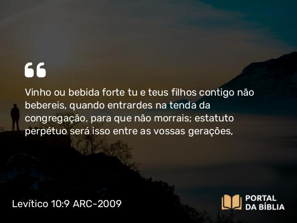 Levítico 10:9 ARC-2009 - Vinho ou bebida forte tu e teus filhos contigo não bebereis, quando entrardes na tenda da congregação, para que não morrais; estatuto perpétuo será isso entre as vossas gerações,