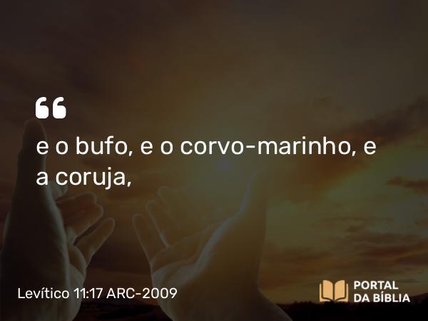 Levítico 11:17 ARC-2009 - e o bufo, e o corvo-marinho, e a coruja,