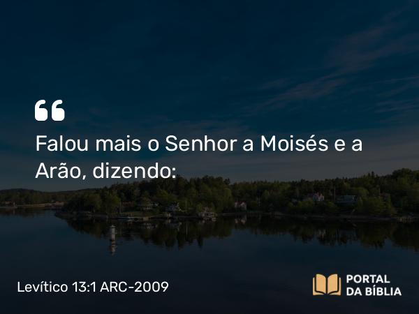 Levítico 13:1 ARC-2009 - Falou mais o Senhor a Moisés e a Arão, dizendo: