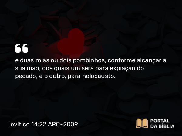 Levítico 14:22-23 ARC-2009 - e duas rolas ou dois pombinhos, conforme alcançar a sua mão, dos quais um será para expiação do pecado, e o outro, para holocausto.