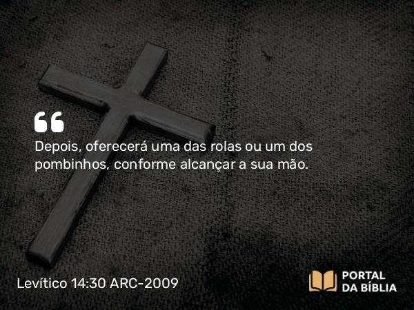 Levítico 14:30 ARC-2009 - Depois, oferecerá uma das rolas ou um dos pombinhos, conforme alcançar a sua mão.