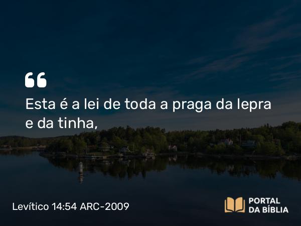 Levítico 14:54 ARC-2009 - Esta é a lei de toda a praga da lepra e da tinha,