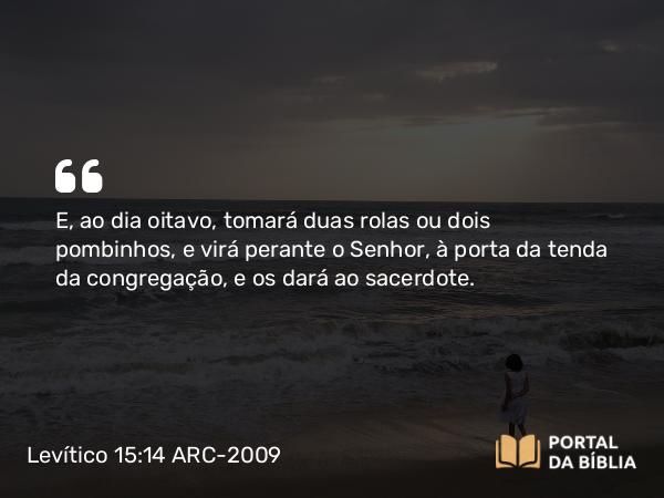 Levítico 15:14-15 ARC-2009 - E, ao dia oitavo, tomará duas rolas ou dois pombinhos, e virá perante o Senhor, à porta da tenda da congregação, e os dará ao sacerdote.