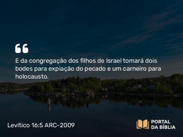 Levítico 16:5 ARC-2009 - E da congregação dos filhos de Israel tomará dois bodes para expiação do pecado e um carneiro para holocausto.