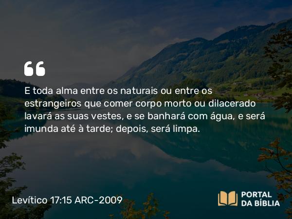 Levítico 17:15 ARC-2009 - E toda alma entre os naturais ou entre os estrangeiros que comer corpo morto ou dilacerado lavará as suas vestes, e se banhará com água, e será imunda até à tarde; depois, será limpa.