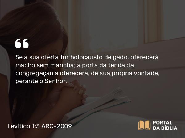 Levítico 1:3-4 ARC-2009 - Se a sua oferta for holocausto de gado, oferecerá macho sem mancha; à porta da tenda da congregação a oferecerá, de sua própria vontade, perante o Senhor.