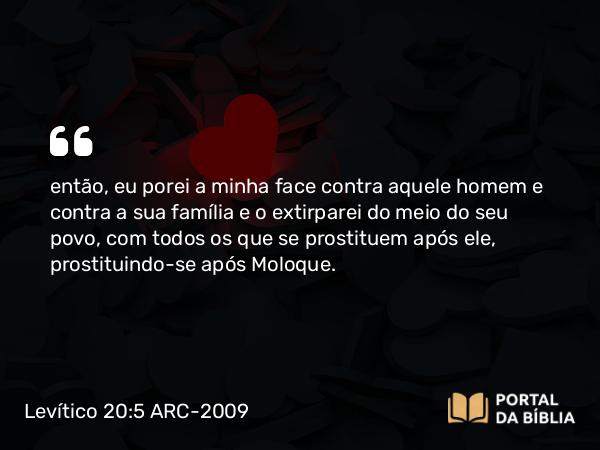 Levítico 20:5-6 ARC-2009 - então, eu porei a minha face contra aquele homem e contra a sua família e o extirparei do meio do seu povo, com todos os que se prostituem após ele, prostituindo-se após Moloque.