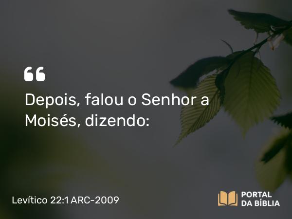 Levítico 22:1 ARC-2009 - Depois, falou o Senhor a Moisés, dizendo: