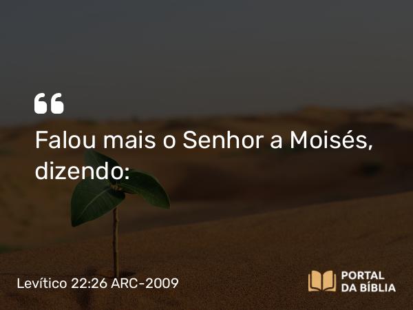 Levítico 22:26 ARC-2009 - Falou mais o Senhor a Moisés, dizendo: