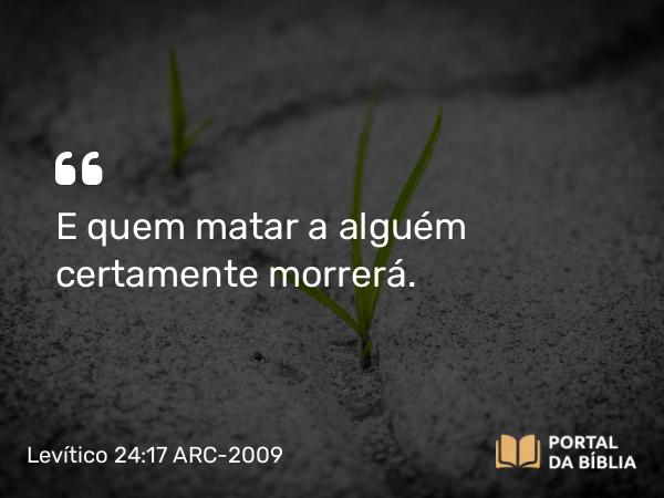 Levítico 24:17 ARC-2009 - E quem matar a alguém certamente morrerá.