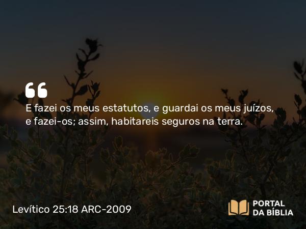 Levítico 25:18-19 ARC-2009 - E fazei os meus estatutos, e guardai os meus juízos, e fazei-os; assim, habitareis seguros na terra.