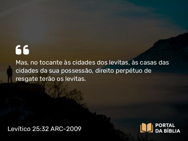 Levítico 25:32 ARC-2009 - Mas, no tocante às cidades dos levitas, às casas das cidades da sua possessão, direito perpétuo de resgate terão os levitas.