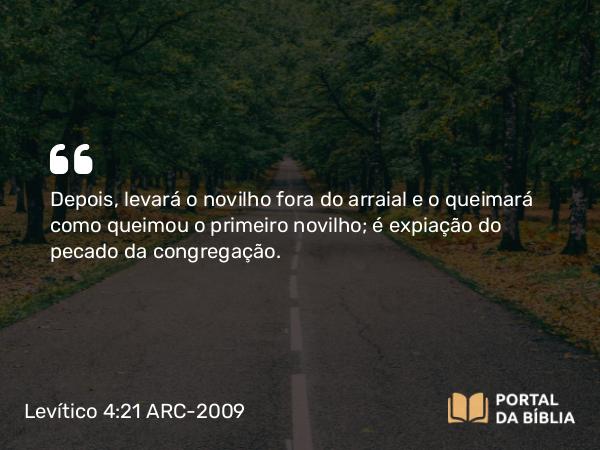 Levítico 4:21 ARC-2009 - Depois, levará o novilho fora do arraial e o queimará como queimou o primeiro novilho; é expiação do pecado da congregação.