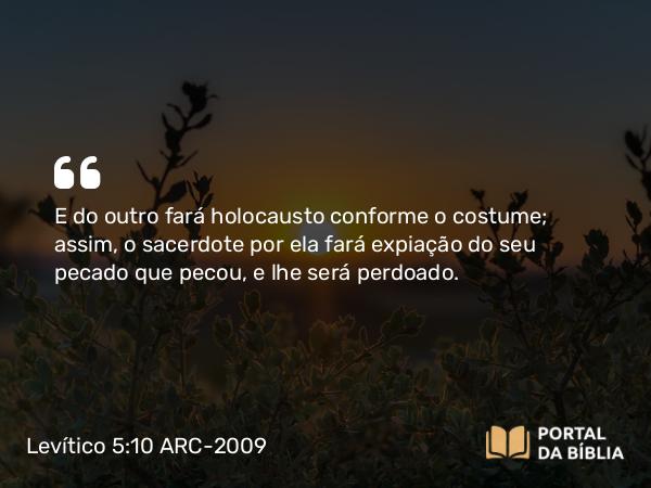 Levítico 5:10 ARC-2009 - E do outro fará holocausto conforme o costume; assim, o sacerdote por ela fará expiação do seu pecado que pecou, e lhe será perdoado.