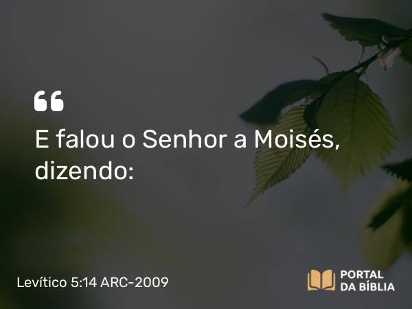 Levítico 5:14 ARC-2009 - E falou o Senhor a Moisés, dizendo: