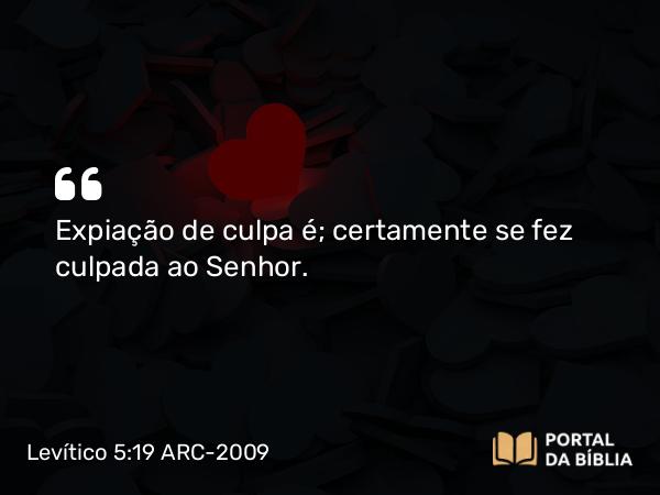 Levítico 5:19 ARC-2009 - Expiação de culpa é; certamente se fez culpada ao Senhor.