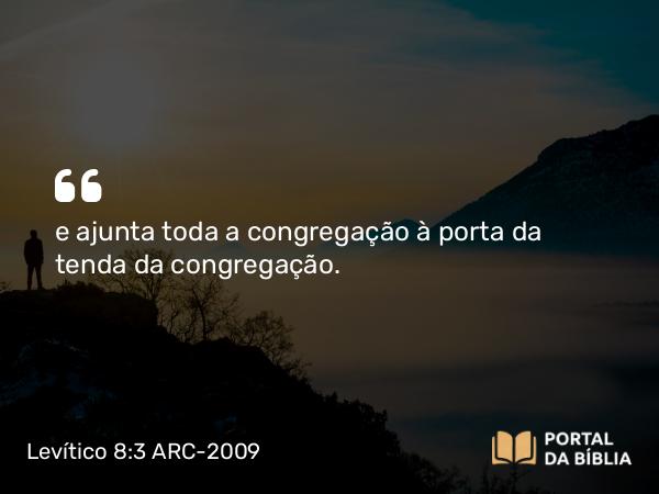 Levítico 8:3 ARC-2009 - e ajunta toda a congregação à porta da tenda da congregação.