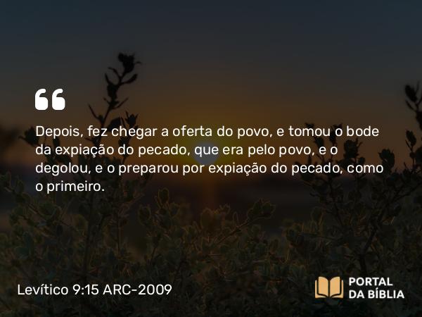 Levítico 9:15 ARC-2009 - Depois, fez chegar a oferta do povo, e tomou o bode da expiação do pecado, que era pelo povo, e o degolou, e o preparou por expiação do pecado, como o primeiro.