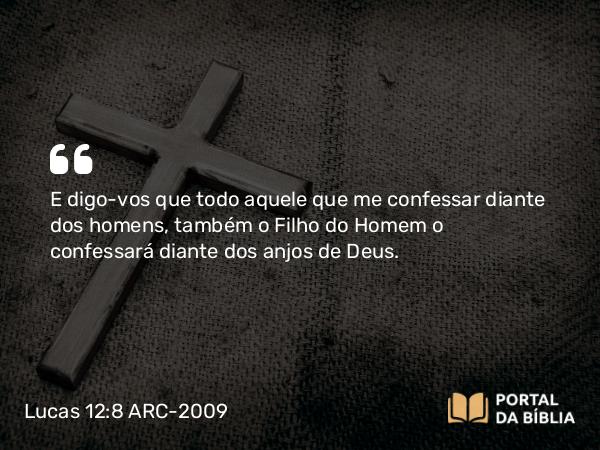 Lucas 12:8 ARC-2009 - E digo-vos que todo aquele que me confessar diante dos homens, também o Filho do Homem o confessará diante dos anjos de Deus.