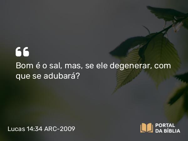 Lucas 14:34-35 ARC-2009 - Bom é o sal, mas, se ele degenerar, com que se adubará?