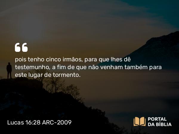 Lucas 16:28 ARC-2009 - pois tenho cinco irmãos, para que lhes dê testemunho, a fim de que não venham também para este lugar de tormento.