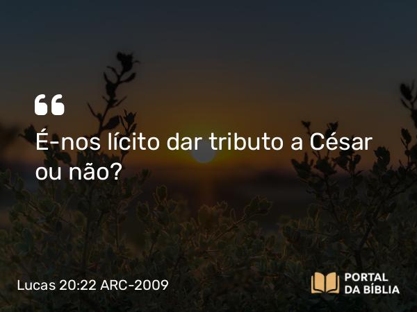 Lucas 20:22 ARC-2009 - É-nos lícito dar tributo a César ou não?