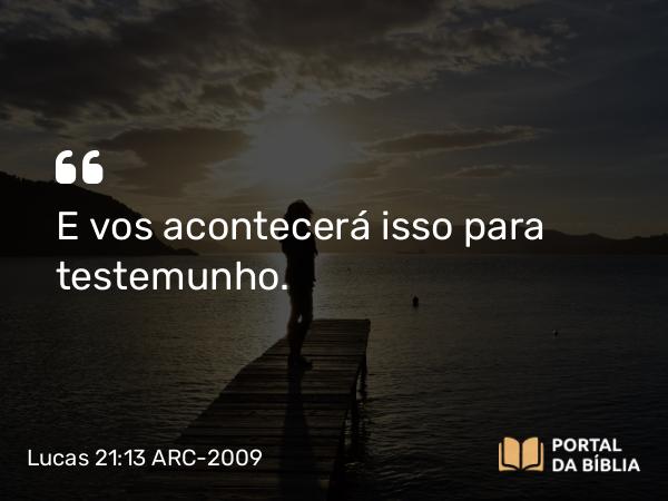 Lucas 21:13 ARC-2009 - E vos acontecerá isso para testemunho.